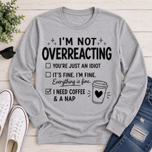 Load image into Gallery viewer, I’m Not Overreacting funny coffee graphic long sleeve crewneck T-shirt