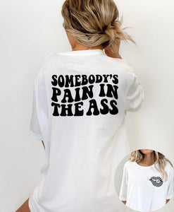 Somebodys pain in the ass - tee