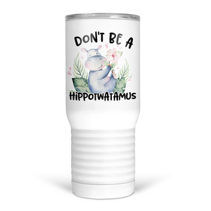 Don't Be A Hippotwatamus 20 Oz Travel Tumbler
