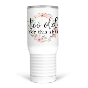 Too Old For This Shit 20 Oz Travel Tumbler