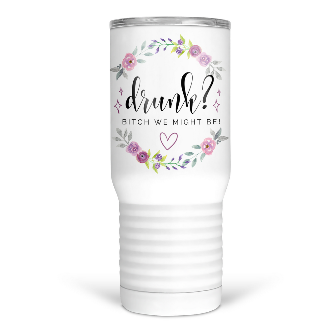 Drunk? Bitch We Might Be 20 Oz Travel Tumbler
