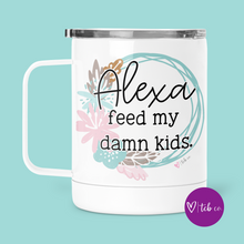 Load image into Gallery viewer, Alexa Feed My Damn Kids Mug With Lid

