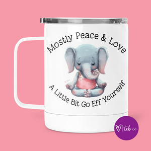 Mostly Peace and Love A Little Bit Go Eff Yourself Mug With Lid