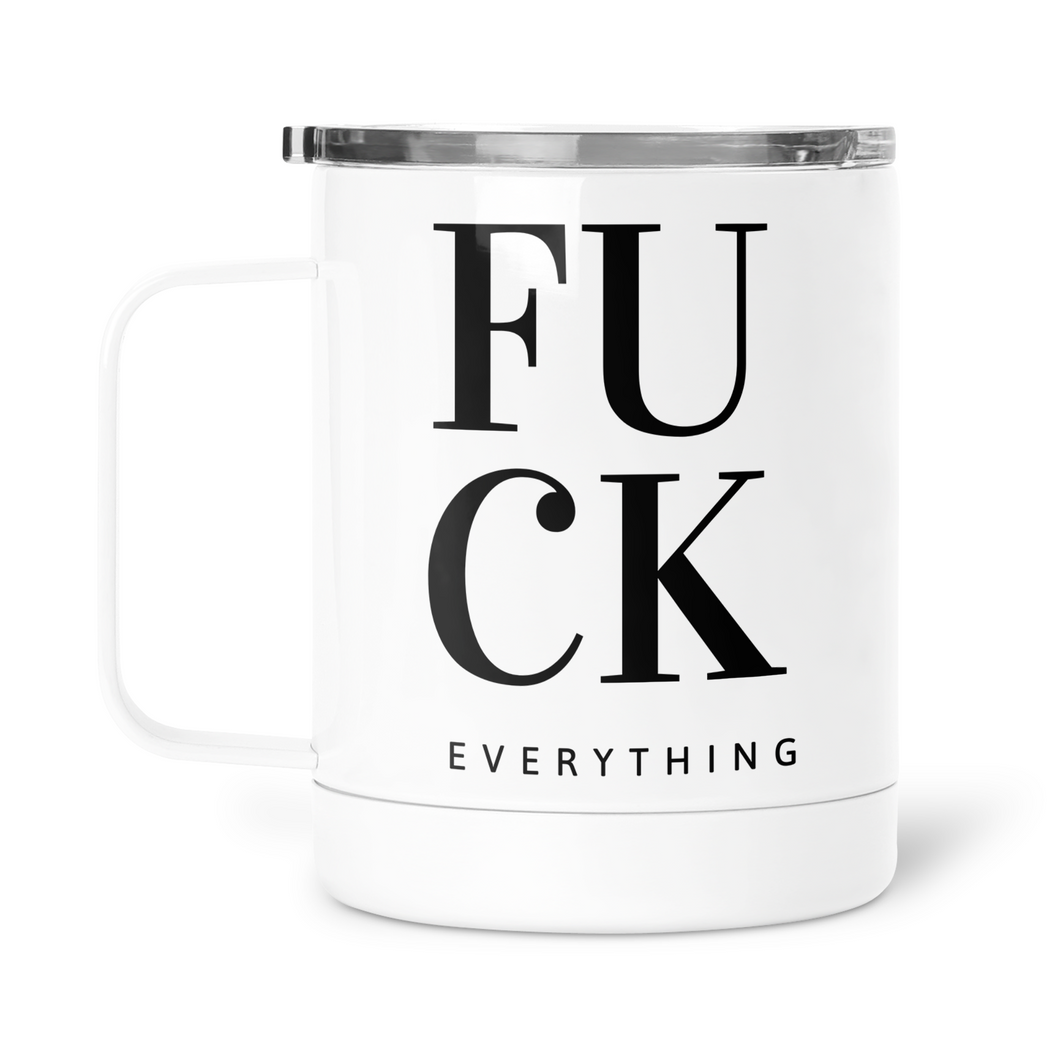 Fuck Everything Mug With Lid