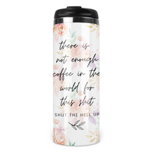 Load image into Gallery viewer, There Is Not Enough Coffee In The World For This Shit Travel Tumbler
