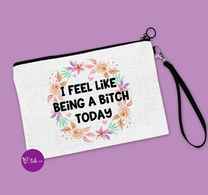 I Feel Like Being A Bitch Today Cosmetic Bag