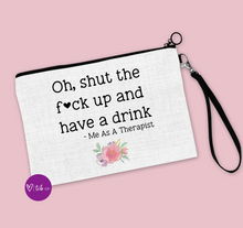 Load image into Gallery viewer, Oh, Shut The Fuck Up And Have A Drink, Me As A Therapist Cosmetic Bag
