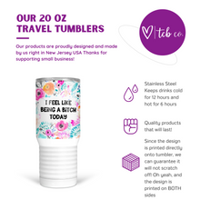 Load image into Gallery viewer, I Feel Like Being A Bitch Today 20 Oz Travel Tumbler
