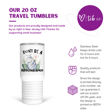 Load image into Gallery viewer, Don&#39;t Be A Hippotwatamus 20 Oz Travel Tumbler
