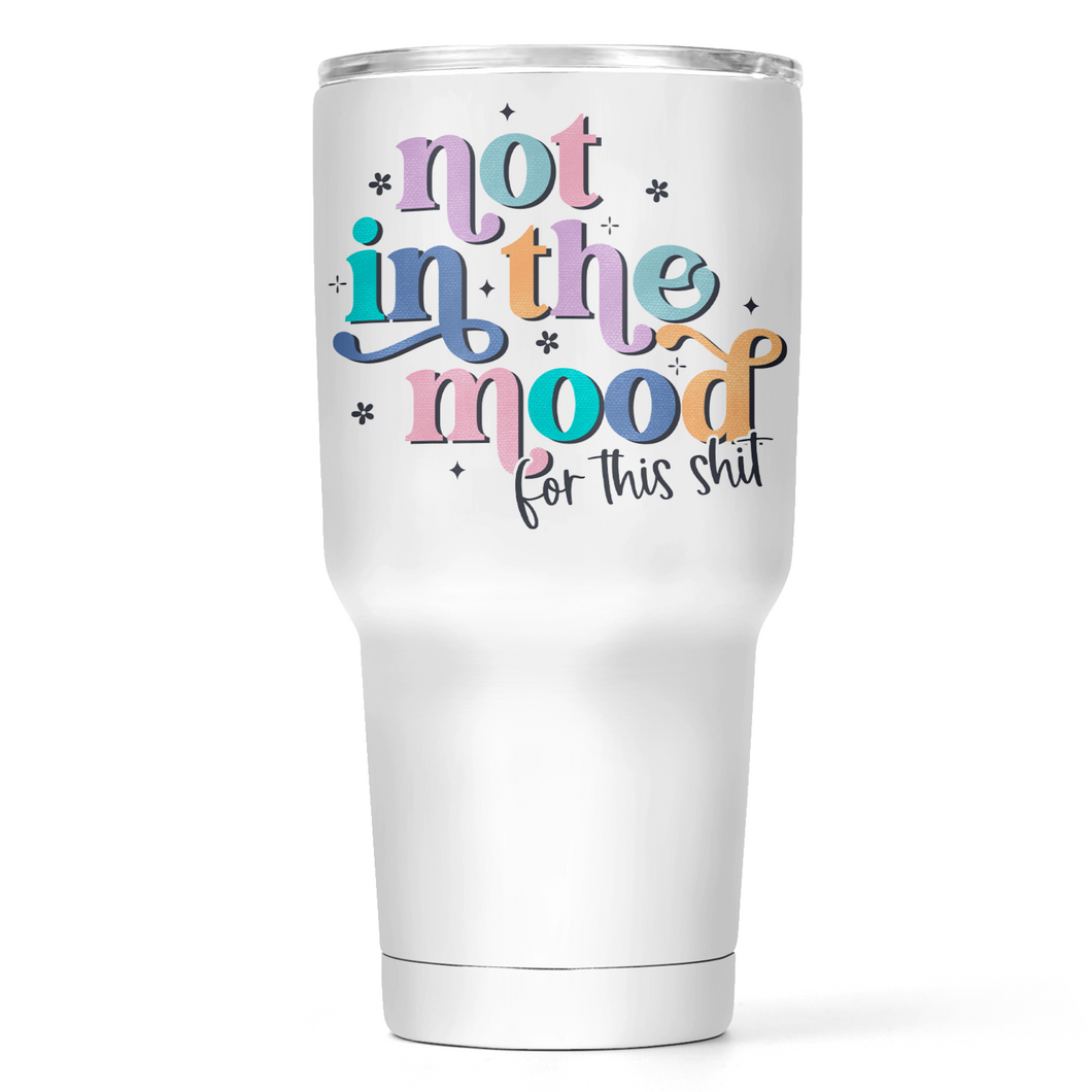 Not In The Mood For This Shit  30 Oz Wide Tumbler