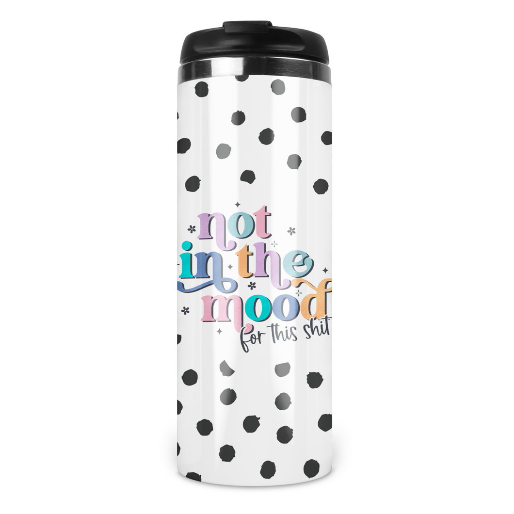Not In The Mood For This Shit  Travel Tumbler