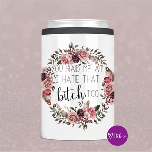 You Had Me At I Hate That Bitch Too Can Cooler