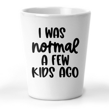 Load image into Gallery viewer, I Was Normal A Few Kids Ago Shot Glass
