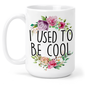 I Used To Be Cool 15 Oz Ceramic Mug