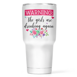 Warning! The Girls Are Drinking Again 30 Oz Wide Tumbler