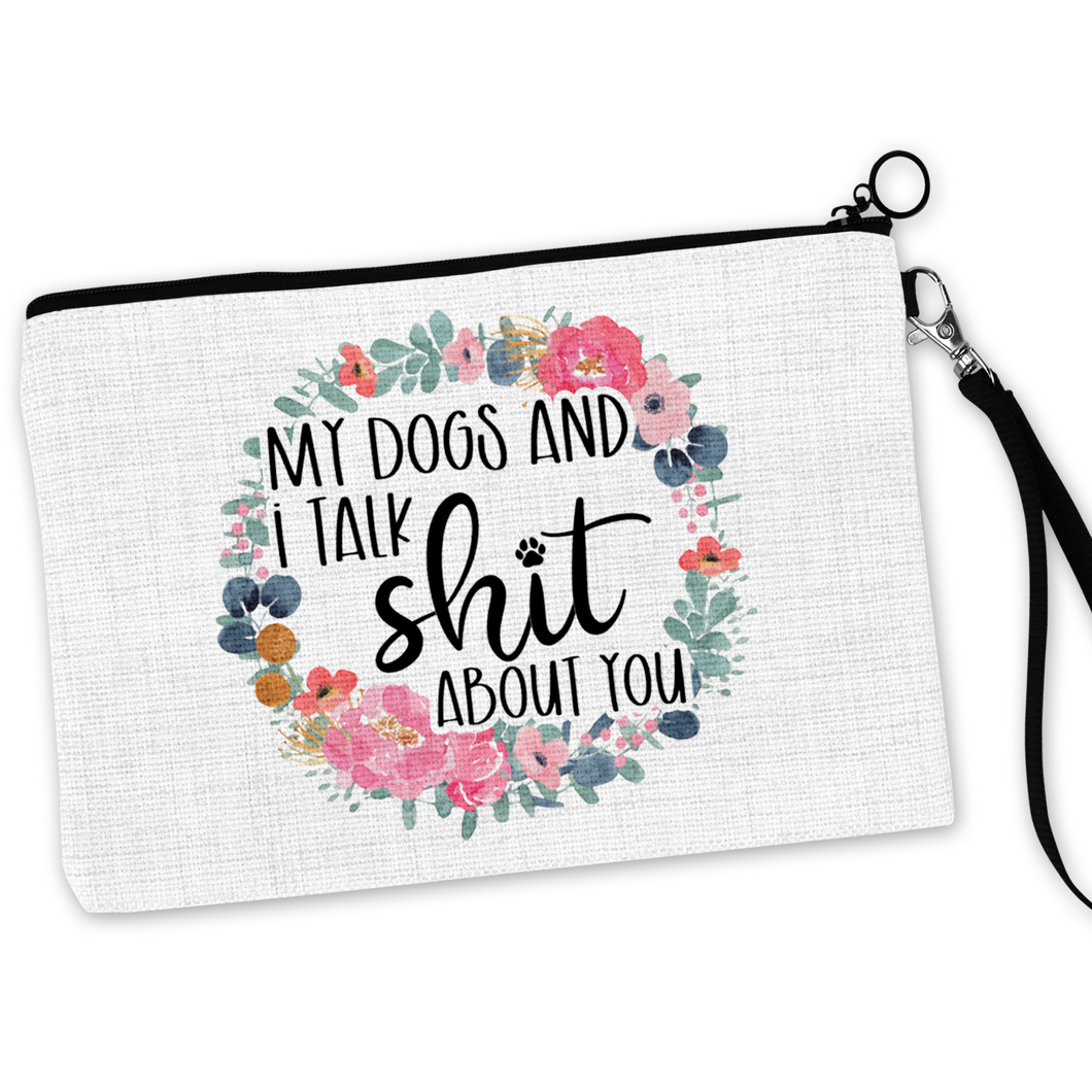 My Dogs and I Talk Shit About You Cosmetic Bag