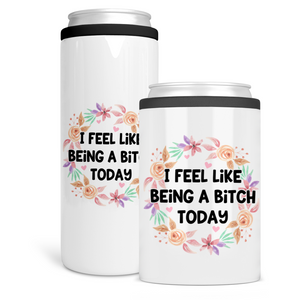 I Feel Like Being A Bitch Today Can Cooler